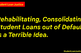 Rehabilitating, Consolidating Student Loans out of Default is a Terrible Idea.