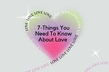 7-Things You Need To Know About Love.