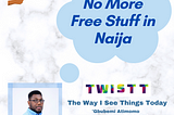 No More Free Stuff in Naija