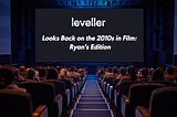 Leveller Looks Back on the 2010s in Film: Ryan’s Edition