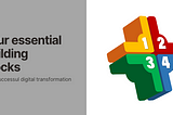 Four essential building blocks for a successful digital transformation