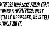 for those who lose their life in solidarity with those most brutally oppressed, Jesus tells us, will find it.