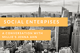 Social Enterprises, a conversation with Millie’s Founder Jenna Ahn
