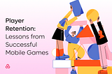 Player Retention: Lessons from Successful Mobile Games