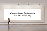 Why You Should Go Stare at a Wall for 5 mins a Day