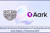 Skyland Ventures Participates in Funding Round for Aark Digital, a Perpetual DEX