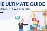 Brand Awareness Guide: How to Build Brand Awareness For Your Business