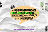 A heterossexualidade não é uma virtude, portanto não deveria ser incentivada