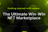 Getting Started with eesee: The Ultimate Win-Win NFT Marketplace