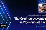 Unlocking Financial Excellence: The Creditum Advantage in Payment Solutions