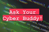 Ask Your Cyber Buddy!