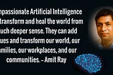 Compassionate Artificial Intelligence can transform and heal the world. — Amit Ray