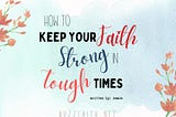 How to Keep Your Faith Strong in Tough Times