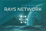 Rays Network — A Disruptive Shift in Blockchain Technology and Cryptocurrency.
