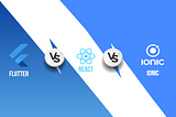 Flutter vs React Native vs Ionic. What is your choice and why?