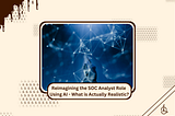 Reimagining the SOC Analyst Role Using AI — What is Actually Realistic?