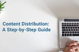 Content Distribution Strategy: A Step-by-Step Guide