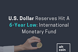 U.S. Dollar Reserves Hit A 6-Year Low: International Monetary Fund