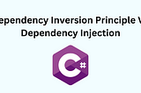 Dependency Inversion Principle VS Dependency Injection
