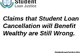 Continued Claims that Student Loan Cancellation Benefits the Wealthy are Still False.