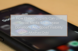 How Philanthropists Can Use Social Media To Increase Donations And Boost Visibility | Madhavi Doki…