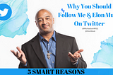 5 SMART Reasons Why You Should Follow Me & Elon Musk On Twitter