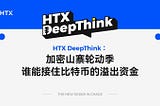 HTX DeepThink：加密山寨轮动季，谁能接住比特币的溢出资金