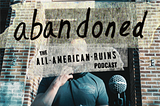abandoned: The All-American Ruins Podcast | Season 4, Episode 1