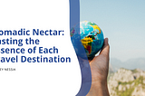 Nomadic Nectar: Tasting the Essence of Each Travel Destination | Jeffrey Nessia | Travel