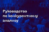 Руководство по конкурентному анализу, для дизайнеров