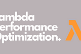 Lambda Performance optimization.