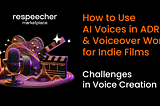 How to Use AI Voices in ADR and Voiceover Work for Indie Films