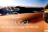 WatchUGot: Challenge the world, Change the world