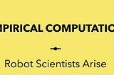 Robot Scientists Arise!