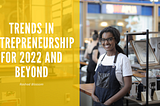 Trends In Entrepreneurship For 2022 and Beyond