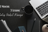 3 Lessons from my first 3 Months as a Product Manager in a Startup