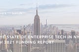 The State of Enterprise Tech in NYC: 2H 2021 Funding Report