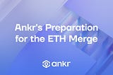 How is Ankr Preparing for the Ethereum Merge?