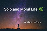 Sojo and the story of moral life 🌿