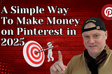A Simple Way To Make Money on Pinterest in 2025