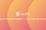 Larix Monthly Report — April