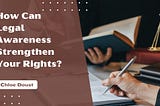 Chloe Doust: How Can Legal Awareness Strengthen Your Rights?