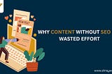 Why Content Without SEO Is a Wasted Effort