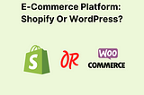 Choosing The Best E-Commerce Platform: Shopify Or WordPress?