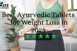 Best Ayurvedic Tablets for Weight Loss in 2025