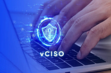 vCISO — Advantages, Challenges, Duties and Responsibilities in CyberSecurity