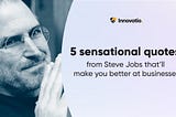 5 unforgettable quotes from Steve Jobs that’ll make you better at businesses