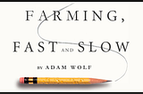 Farming, Fast and Slow
