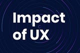 Impact by UX