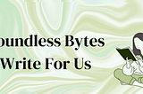Write for Us! — Boundless Bytes